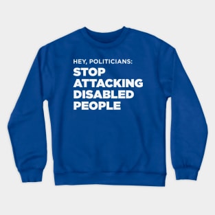 Stop Attacking Disabled People, Politicians Crewneck Sweatshirt